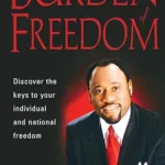 The Burden Of Freedom by Myles Munroe