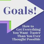 Goals! Third Edition: How to Get Everything You Want—Faster Than You Ever Thought Possible
